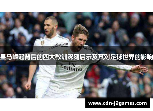 皇马崛起背后的四大教训深刻启示及其对足球世界的影响
