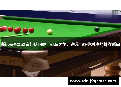 斯诺克赛场跌宕起伏回顾：冠军之争、逆袭与经典对决的精彩瞬间