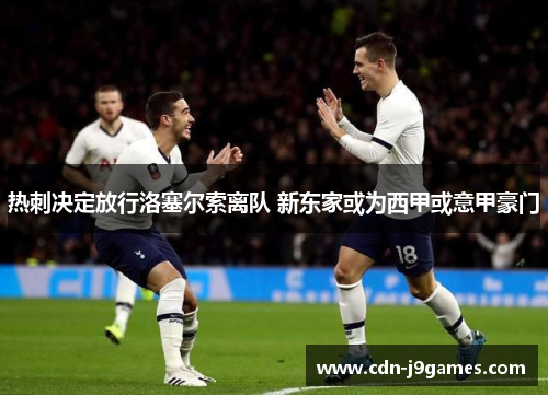 热刺决定放行洛塞尔索离队 新东家或为西甲或意甲豪门