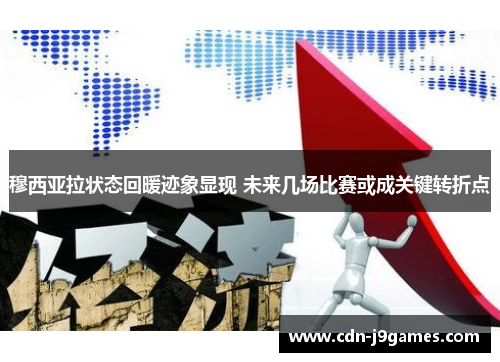 穆西亚拉状态回暖迹象显现 未来几场比赛或成关键转折点